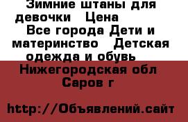 Зимние штаны для девочки › Цена ­ 1 500 - Все города Дети и материнство » Детская одежда и обувь   . Нижегородская обл.,Саров г.